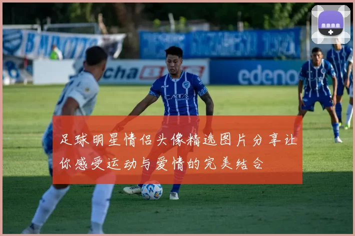 足球明星情侣头像精选图片分享让你感受运动与爱情的完美结合