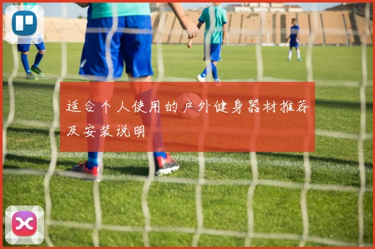适合个人使用的户外健身器材推荐及安装说明