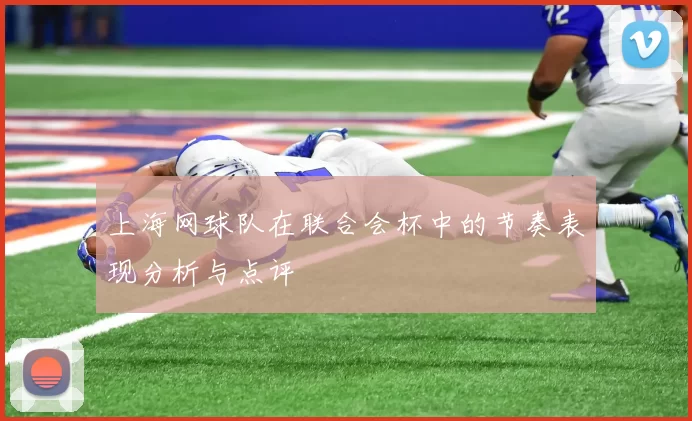 上海网球队在联合会杯中的节奏表现分析与点评