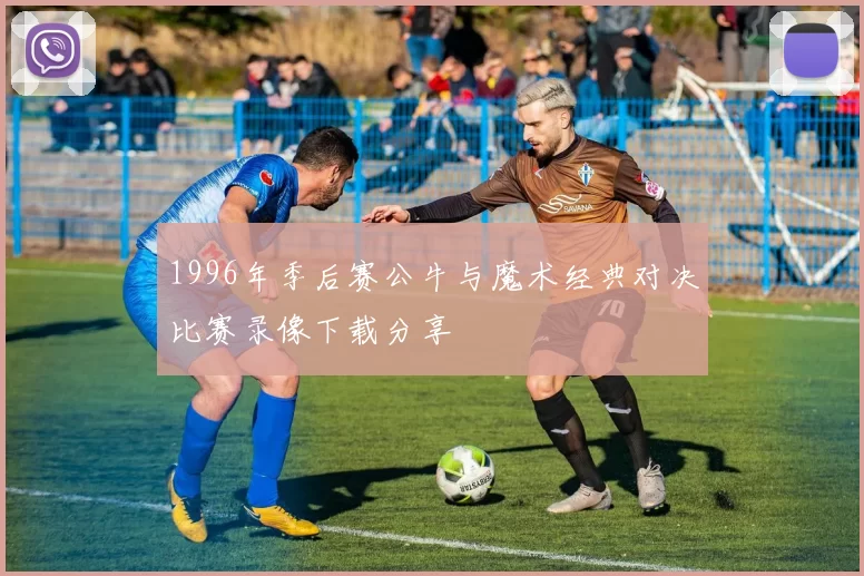 1996年季后赛公牛与魔术经典对决比赛录像下载分享