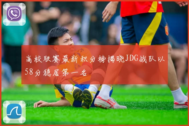 高校联赛最新积分榜揭晓JDG战队以58分稳居第一名