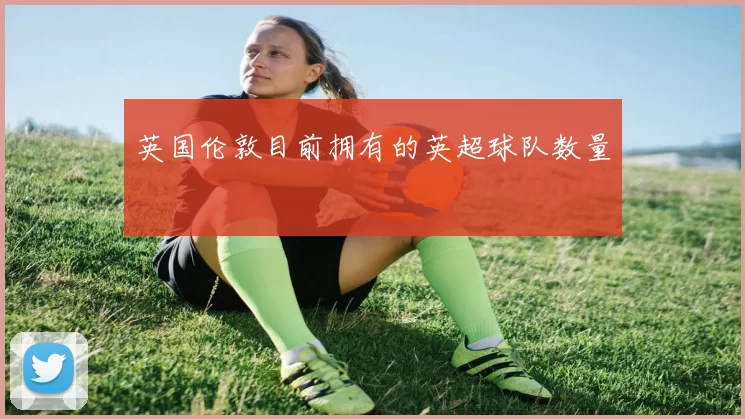 英国伦敦目前拥有的英超球队数量
