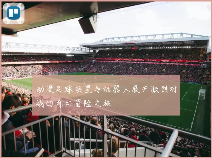 动漫足球明星与机器人展开激烈对战的奇幻冒险之旅