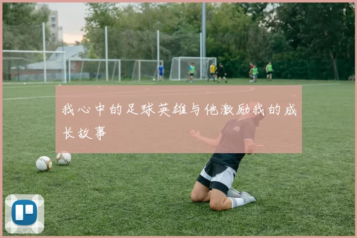 我心中的足球英雄与他激励我的成长故事