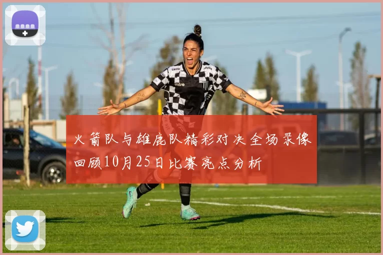 火箭队与雄鹿队精彩对决全场录像回顾10月25日比赛亮点分析