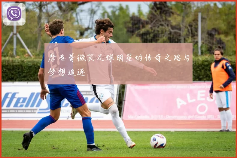 摩洛哥微笑足球明星的传奇之路与梦想追逐