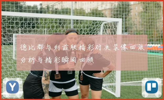 德比郡与利兹联精彩对决录像回放分析与精彩瞬间回顾